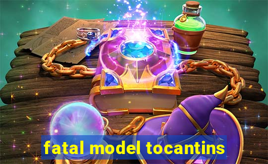 fatal model tocantins